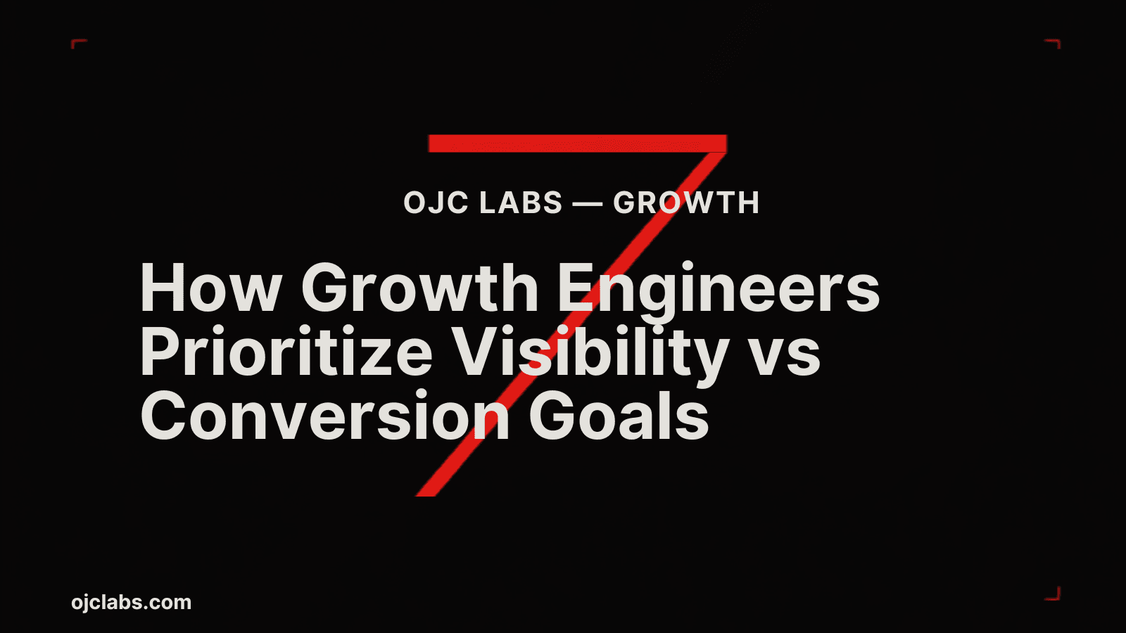 Bold black editorial blog header with white headline "How Growth Engineers Prioritize Visibility vs Conversion Goals", red diagonal graphic element, and OJC Labs Growth pillar label
